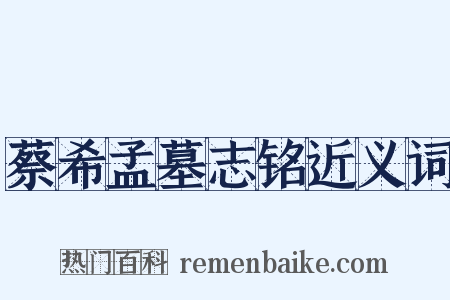 蔡希孟墓志铭近义词是什么意思的图片